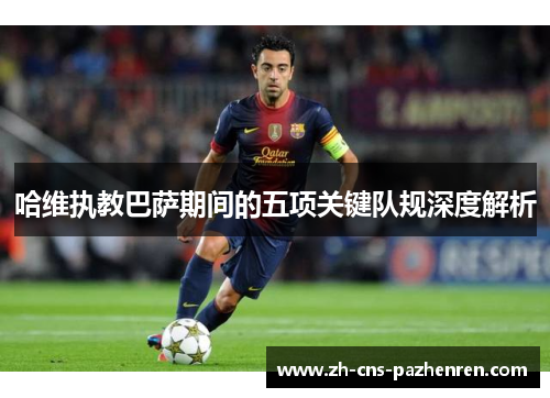 哈维执教巴萨期间的五项关键队规深度解析