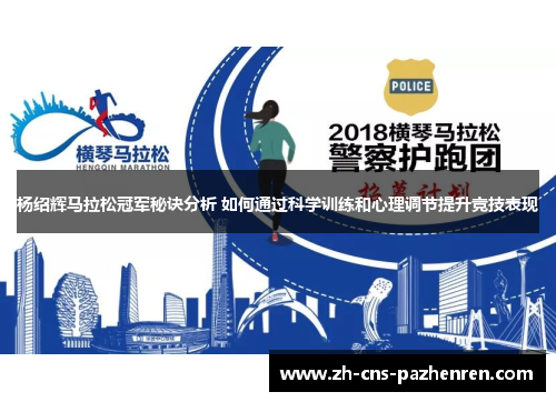 杨绍辉马拉松冠军秘诀分析 如何通过科学训练和心理调节提升竞技表现 杨绍辉马拉松冠军秘诀分析 如何通过科学训练和心理调节提升竞技表现