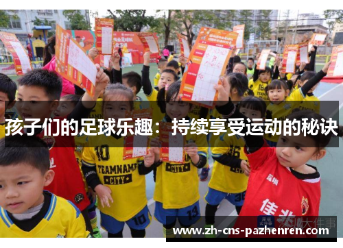 孩子们的足球乐趣:持续享受运动的秘诀 孩子们的足球乐趣:持续享受运动的秘诀