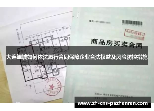大连鲲城如何依法履行合同保障企业合法权益及风险防控措施 大连鲲城如何依法履行合同保障企业合法权益及风险防控措施
