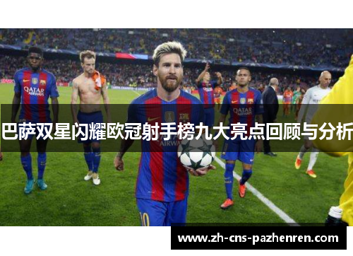 巴萨双星闪耀欧冠射手榜九大亮点回顾与分析 巴萨双星闪耀欧冠射手榜九大亮点回顾与分析