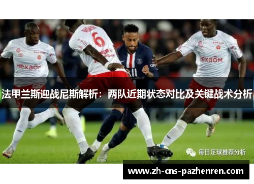法甲兰斯迎战尼斯解析:两队近期状态对比及关键战术分析 法甲兰斯迎战尼斯解析:两队近期状态对比及关键战术分析