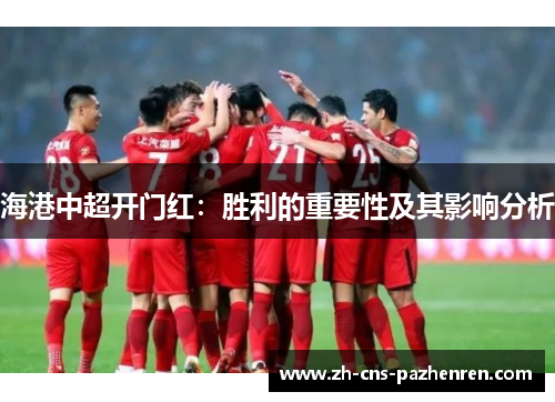 海港中超开门红：胜利的重要性及其影响分析