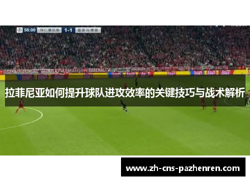 拉菲尼亚如何提升球队进攻效率的关键技巧与战术解析 拉菲尼亚如何提升球队进攻效率的关键技巧与战术解析