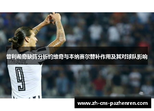 普利希奇缺阵分析约维奇与本纳赛尔替补作用及其对球队影响