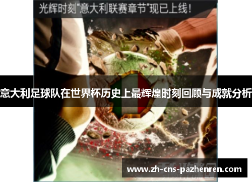 意大利足球队在世界杯历史上最辉煌时刻回顾与成就分析