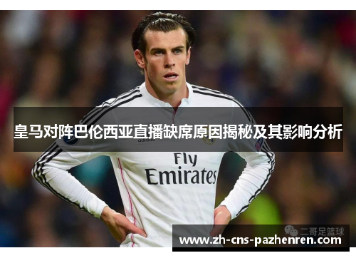 皇马对阵巴伦西亚直播缺席原因揭秘及其影响分析