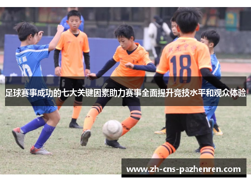 足球赛事成功的七大关键因素助力赛事全面提升竞技水平和观众体验