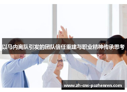 以马内离队引发的团队信任重建与职业精神传承思考 以马内离队引发的团队信任重建与职业精神传承思考