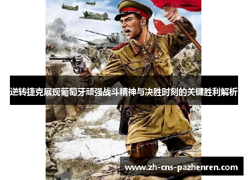 逆转捷克展现葡萄牙顽强战斗精神与决胜时刻的关键胜利解析 逆转捷克展现葡萄牙顽强战斗精神与决胜时刻的关键胜利解析
