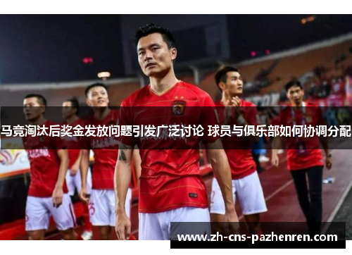 马竞淘汰后奖金发放问题引发广泛讨论 球员与俱乐部如何协调分配
