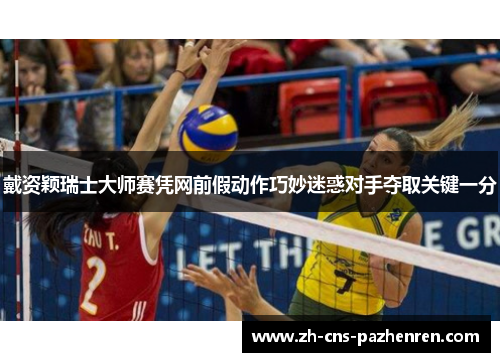 戴资颖瑞士大师赛凭网前假动作巧妙迷惑对手夺取关键一分 戴资颖瑞士大师赛凭网前假动作巧妙迷惑对手夺取关键一分