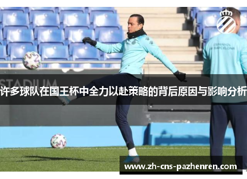 许多球队在国王杯中全力以赴策略的背后原因与影响分析